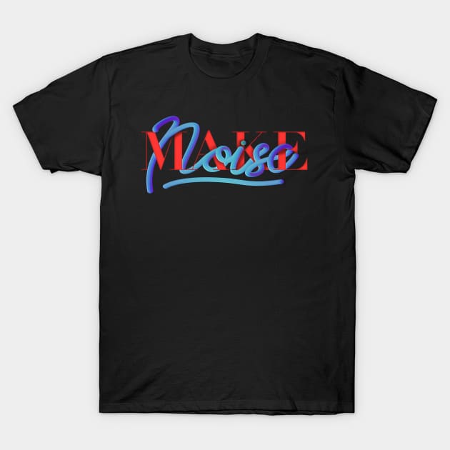 make some noise T-Shirt by mrkdoc